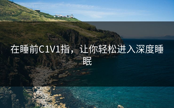 在睡前C1V1指，让你轻松进入深度睡眠