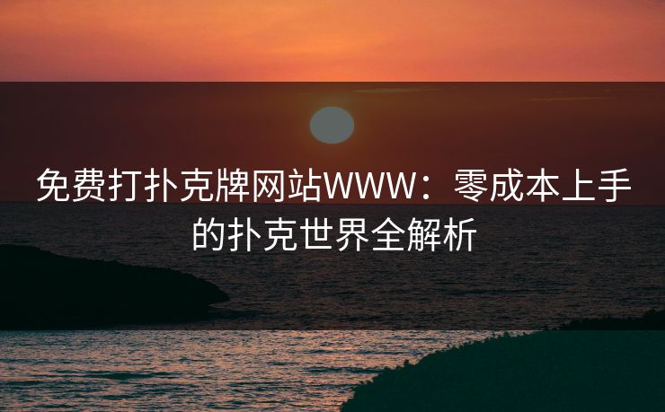 免费打扑克牌网站WWW：零成本上手的扑克世界全解析